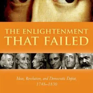 خرید و دانلود نسخه کامل کتاب The Enlightenment that Failed. Ideas, Revolution, and Democratic Defeat, 1748-1830