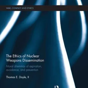 خرید و دانلود نسخه کامل کتاب The Ethics of Nuclear Weapons Dissemination: Moral Dilemmas of Aspiration, Avoidance and Prevention