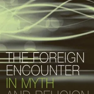 خرید و دانلود نسخه کامل کتاب The Foreign Encounter in Myth and Religion: Modes of Foreign Relations and Political Economy, Volume 2