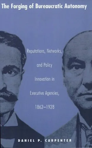 خرید و دانلود نسخه کامل کتاب The Forging of Bureaucratic Autonomy: Reputations, Networks, and Policy Innovation in Executive Agencies, 1862-1928_68e96219ad9f2.jpeg خرید و دانلود نسخه کامل کتاب The Forging of Bureaucratic Autonomy: Reputations, Networks, and Policy Innovation in Executive Agencies, 1862-1928