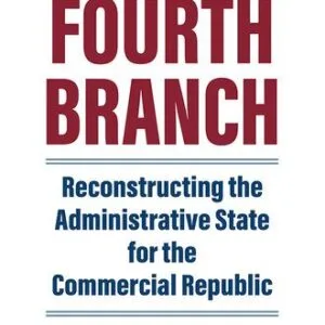 خرید و دانلود نسخه کامل کتاب The Fourth Branch: Reconstructing the Administrative State for the Commercial Republic