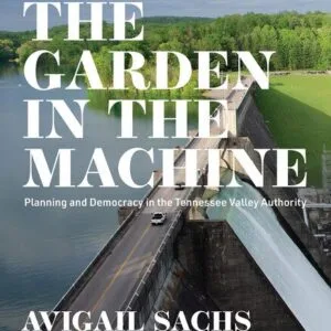 خرید و دانلود نسخه کامل کتاب The Garden in the Machine: Planning and Democracy in the Tennessee Valley Authority