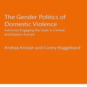 خرید و دانلود نسخه کامل کتاب The Gender Politics of Domestic Violence: Feminists Engaging the State in Central and Eastern Europe