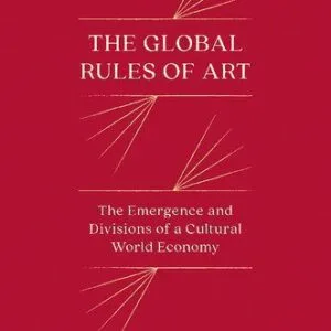 خرید و دانلود نسخه کامل کتاب The Global Rules of Art: The Emergence and Divisions of a Cultural World Economy