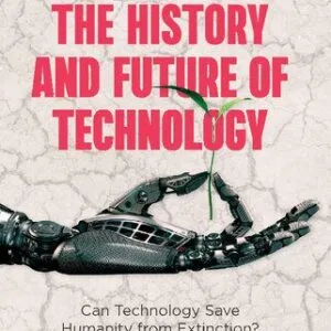 خرید و دانلود نسخه کامل کتاب The History and Future of Technology: Can Technology Save Humanity from Extinction?