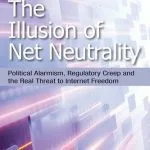 خرید و دانلود نسخه کامل کتاب The Illusion of Net Neutrality: Political Alarmism, Regulatory Creep and the Real Threat to Internet Freedom