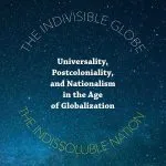 خرید و دانلود نسخه کامل کتاب The Indivisible Globe, the Indissoluble Nation: Universality, Postcoloniality, and Nationalism in the Age of Globalization