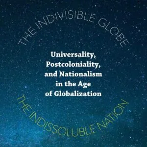 خرید و دانلود نسخه کامل کتاب The Indivisible Globe, the Indissoluble Nation: Universality, Postcoloniality, and Nationalism in the Age of Globalization