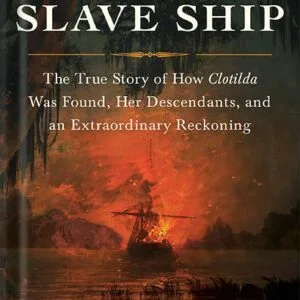 خرید و دانلود نسخه کامل کتاب The Last Slave Ship: The True Story of How Clotilda Was Found, Her Descendants, and an Extraordinary Reckoning by Ben Raines PDF