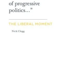 خرید و دانلود نسخه کامل کتاب The Liberal Moment: ‘The time has come for a new alignment of progressive politics…”