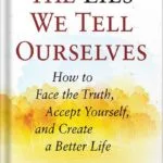 خرید و دانلود نسخه کامل کتاب The Lies We Tell Ourselves: How to Face the Truth, Accept Yourself, and Create a Better Life by Jon Frederickson PDF