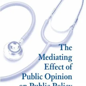 خرید و دانلود نسخه کامل کتاب The Mediating Effects of Public Opinion on Public Policy: Exporing the Realm of Health Care