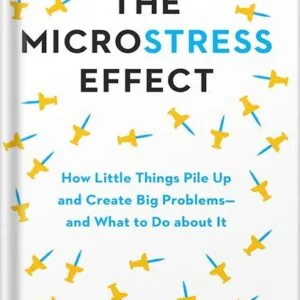 خرید و دانلود نسخه کامل کتاب The Microstress Effect: How Little Things Pile Up and Create Big Problems–and What to Do about It by Rob Cross PDF
