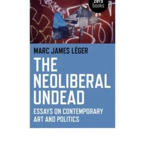 خرید و دانلود نسخه کامل کتاب The Neoliberal Undead: Essays on Contemporary Art and Politics