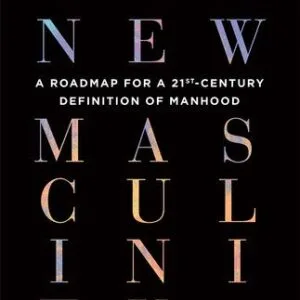 خرید و دانلود نسخه کامل کتاب The New Masculinity: A Roadmap for a 21st-Century Definition of Manhood