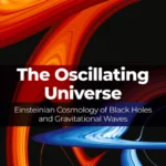 خرید و دانلود نسخه کامل کتاب 
The Oscillating Universe: Einsteinian Cosmology of Black Holes and Gravitational Waves