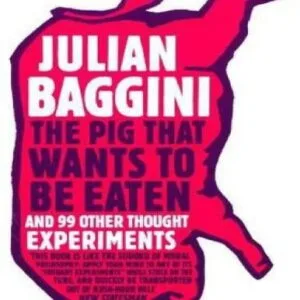 خرید و دانلود نسخه کامل کتاب The Pig That Wants To Be Eaten: And Ninety-Nine Other Thought Experiments