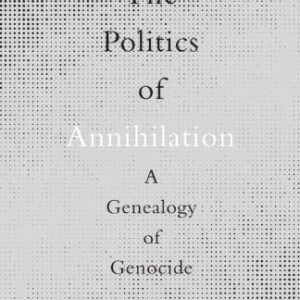 خرید و دانلود نسخه کامل کتاب The Politics of Annihilation: A Genealogy of Genocide
