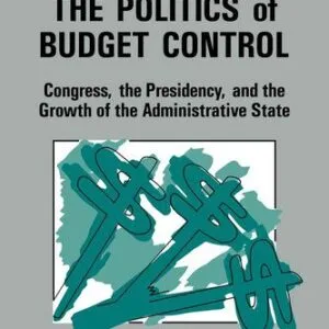 خرید و دانلود نسخه کامل کتاب The Politics of Budget Control: Congress, the Presidency and Growth of the Administrative State