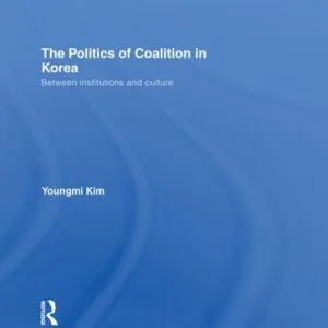 خرید و دانلود نسخه کامل کتاب The Politics of Coalition in Korea: Between Institutions and Culture