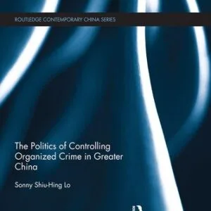 خرید و دانلود نسخه کامل کتاب The Politics of Controlling Organized Crime in Greater China