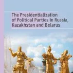 خرید و دانلود نسخه کامل کتاب The Presidentialization of Political Parties in Russia, Kazakhstan and Belarus