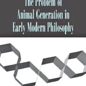 خرید و دانلود نسخه کامل کتاب The Problem of Animal Generation in Early Modern Philosophy