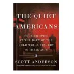 خرید و دانلود نسخه کامل کتاب The Quiet Americans Four CIA Spies at the Dawn of the Cold War – a Tragedy in Three Acts by Scott Anderson