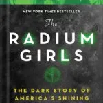 خرید و دانلود نسخه کامل کتاب The Radium Girls The Dark Story of America’s Shining Women by Kate Moore
