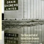 خرید و دانلود نسخه کامل کتاب The Rise and Fall of United Grain Growers: Cooperatives, Market Regulation, and Free Enterprise