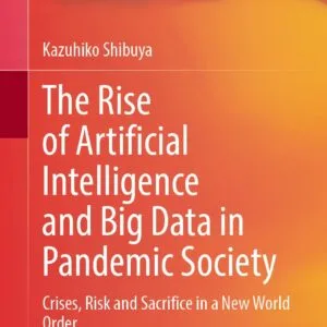 خرید و دانلود نسخه کامل کتاب The Rise of Artificial Intelligence and Big Data in Pandemic Society: Crises, Risk and Sacrifice in a New World Order