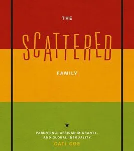 خرید و دانلود نسخه کامل کتاب The Scattered Family: Parenting, African Migrants, and Global Inequality