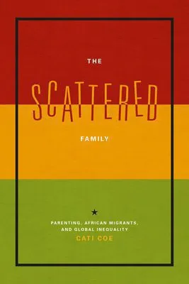 خرید و دانلود نسخه کامل کتاب The Scattered Family: Parenting, African Migrants, and Global Inequality_68f868bc84c39.jpeg خرید و دانلود نسخه کامل کتاب The Scattered Family: Parenting, African Migrants, and Global Inequality