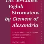 خرید و دانلود نسخه کامل کتاب The So-Called Eighth Stromateus by Clement of Alexandria: Early Christian Reception of Greek Scientific Methodology