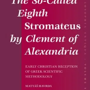خرید و دانلود نسخه کامل کتاب The So-Called Eighth Stromateus by Clement of Alexandria: Early Christian Reception of Greek Scientific Methodology