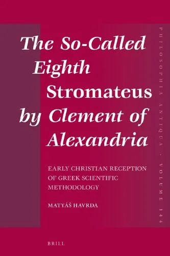 خرید و دانلود نسخه کامل کتاب The So-Called Eighth Stromateus by Clement of Alexandria: Early Christian Reception of Greek Scientific Methodology_68ff5bd5d9ed6.jpeg خرید و دانلود نسخه کامل کتاب The So-Called Eighth Stromateus by Clement of Alexandria: Early Christian Reception of Greek Scientific Methodology