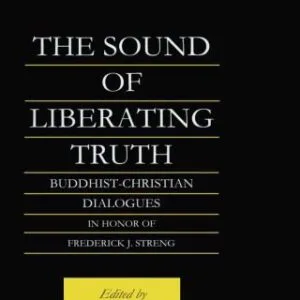 خرید و دانلود نسخه کامل کتاب The sound of liberating truth : Buddhist-Christian dialogues in honor of Frederick J. Streng
