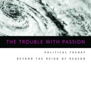 خرید و دانلود نسخه کامل کتاب The Trouble With Passion: Political Theory Beyond the Reign of Reason