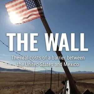 خرید و دانلود نسخه کامل کتاب The Wall: The Real Costs of a Barrier Between the United States and Mexico