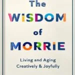 خرید و دانلود نسخه کامل کتاب The Wisdom of Morrie: Living and Aging Creatively and Joyfully by Morrie Schwartz PDF