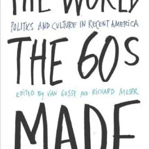 خرید و دانلود نسخه کامل کتاب The World the Sixties Made: Politics and Culture in Recent America (Critical Perspectives on the Past)