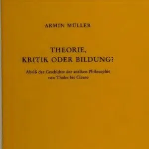 خرید و دانلود نسخه کامل کتاب Theorie, Kritik oder Bildung?: Abriß der Geschichte der antiken Philosophie von Thales bis Cicero
