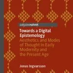 خرید و دانلود نسخه کامل کتاب Towards a Digital Epistemology: Aesthetics and Modes of Thought in Early Modernity and the Present Age