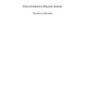 خرید و دانلود نسخه کامل کتاب Uncovering Heian Japan: An Archaeology of Sensation and Inscription (Asia-Pacific: Culture, Politics, and Society)