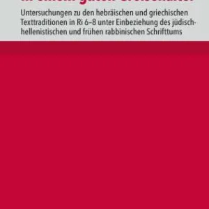 خرید و دانلود نسخه کامل کتاب „Und Gideon starb in einem guten Greisenalter“: Untersuchungen zu den hebräischen und griechischen Texttraditionen in Ri 6–8 unter Einbeziehung des jüdisch-hellenistischen und frühen rabbinischen Schrifttums