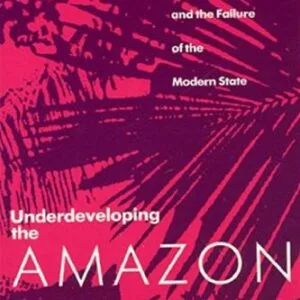 خرید و دانلود نسخه کامل کتاب Underdeveloping the Amazon: extraction, unequal exchange, and the failure of the modern state