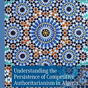 خرید و دانلود نسخه کامل کتاب Understanding the Persistence of Competitive Authoritarianism in Algeria