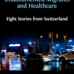 خرید و دانلود نسخه کامل کتاب Undocumented Migrants and Healthcare: Eight Stories from Switzerland
