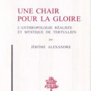 خرید و دانلود نسخه کامل کتاب Une chair pour la gloire : L’anthropologie réaliste et mystique de Tertullien