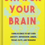خرید و دانلود نسخه کامل کتاب Unfuck Your Brain: Using Science to Get Over Anxiety, Depression, Anger, Freak-outs, and Triggers by Dr Faith G Harper